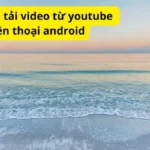 Hướng dẫn tải video từ youtube về điện thoại android