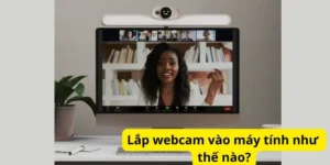 Lắp webcam vào máy tính như thế nào?