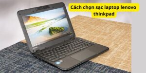 Cách chọn sạc laptop lenovo thinkpad