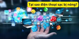 Tại sao điện thoại sạc bị nóng?