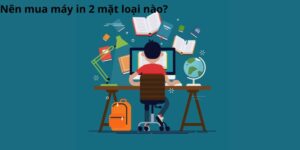 Nên mua máy in 2 mặt loại nào?